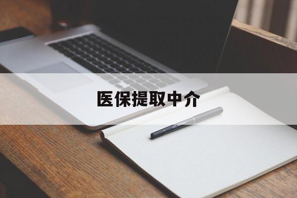 佛山医保提取中介(医保提取中介怎么联系)