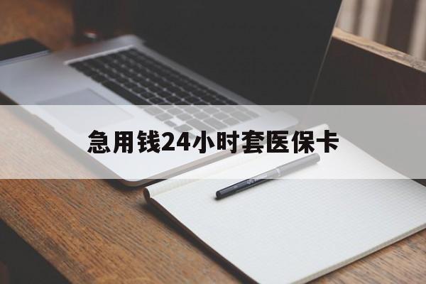 佛山急用钱24小时套医保卡(医保卡看病怎么报销)