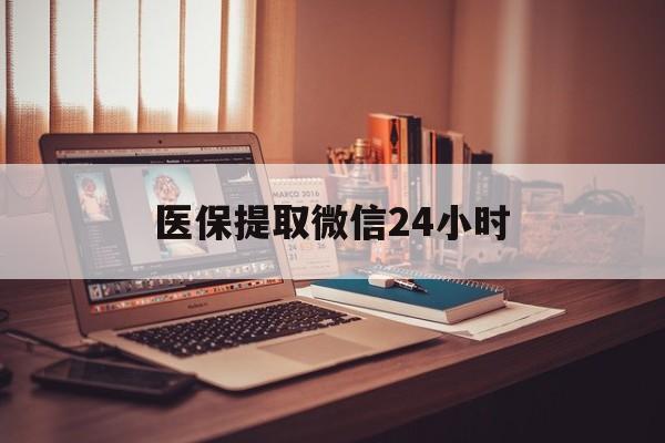 佛山医保提取微信24小时(医保提取代办中介)