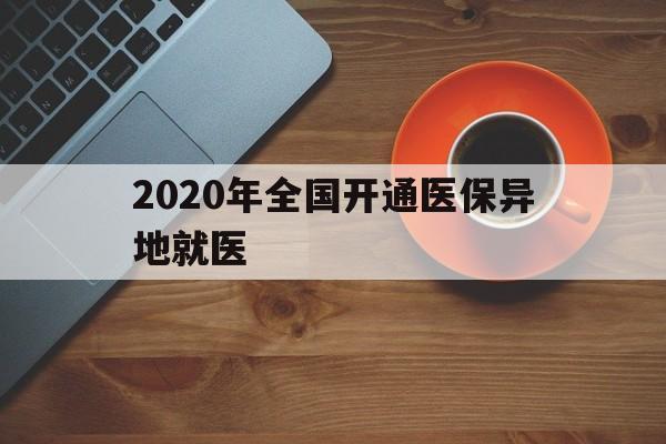 佛山2020年全国开通医保异地就医(2020年全国开通医保异地就医医院)